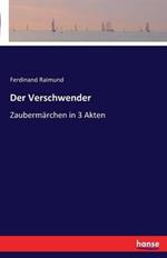 Der Verschwender: Zaubermärchen in 3 Akten