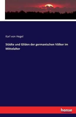 Städte und Gilden der germanischen Völker im Mittelalter - Karl Von Hegel - cover