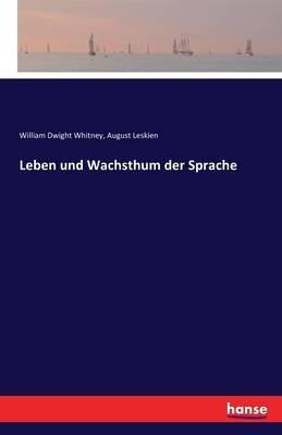 Leben und Wachsthum der Sprache - August Leskien,William Dwight Whitney - cover