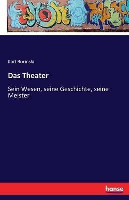 Das Theater: Sein Wesen, seine Geschichte, seine Meister - Karl Borinski - cover
