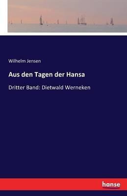 Aus den Tagen der Hansa: Dritter Band: Dietwald Werneken - Wilhelm Jensen - cover