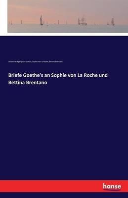 Briefe Goethe's an Sophie von La Roche und Bettina Brentano - Johann Wolfgang Von Goethe,Sophie Von La Roche,Bettina Brentano - cover