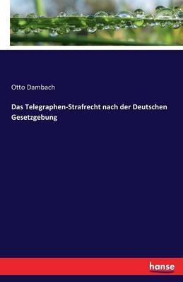 Das Telegraphen-Strafrecht nach der Deutschen Gesetzgebung - Otto Dambach - cover