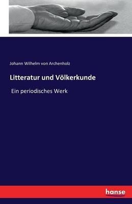 Litteratur und Voelkerkunde: Ein periodisches Werk - Johann Wilhelm Von Archenholz - cover