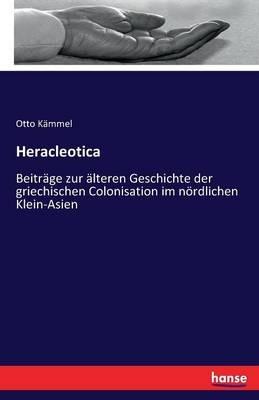 Heracleotica: Beiträge zur älteren Geschichte der griechischen Colonisation im nördlichen Klein-Asien - Otto Kämmel - cover