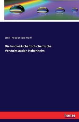Die landwirtschaftlich-chemische Versuchsstation Hohenheim - Emil Theodor Von Wolff - cover