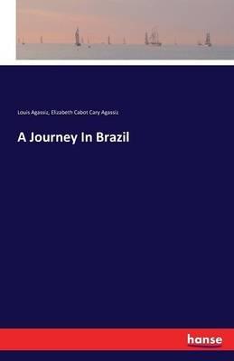 A Journey In Brazil - Louis Agassiz,Elizabeth Cabot Cary Agassiz - cover