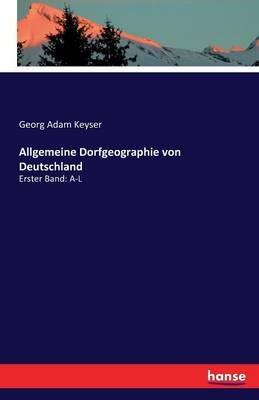 Allgemeine Dorfgeographie von Deutschland: Erster Band: A-L - Georg Adam Keyser - cover