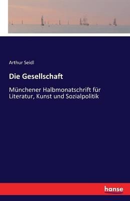 Die Gesellschaft: Münchener Halbmonatschrift für Literatur, Kunst und Sozialpolitik - Arthur Seidl - cover