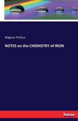 NOTES on the CHEMISTRY of IRON - Magnus Troilius - cover