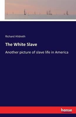 The White Slave: Another picture of slave life in America - Richard Hildreth - cover