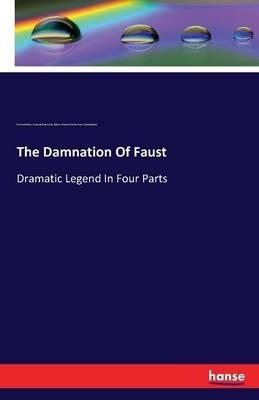 The Damnation Of Faust: Dramatic Legend In Four Parts - Hector Berlioz,Leopold Damrosch,Almire Damnation de Faust Gandonnière - cover