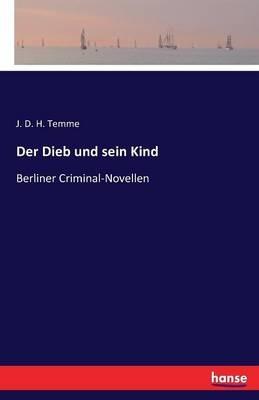 Der Dieb und sein Kind: Berliner Criminal-Novellen - J D H Temme - cover