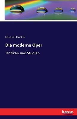 Die moderne Oper: Kritiken und Studien - Eduard Hanslick - cover