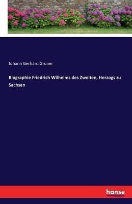 Biographie Friedrich Wilhelms des Zweiten, Herzogs zu Sachsen - Johann Gerhard Gruner - cover