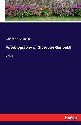 Autobiography of Giuseppe Garibaldi: Vol. II - Giuseppe Garibaldi - cover