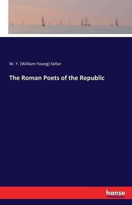 The Roman Poets of the Republic - W y (William Young) Sellar - cover