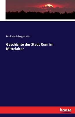 Geschichte der Stadt Rom im Mittelalter - Ferdinand Gregorovius - cover