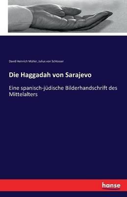 Die Haggadah von Sarajevo: Eine spanisch-jüdische Bilderhandschrift des Mittelalters - David Heinrich Müller,Julius Von Schlosser - cover