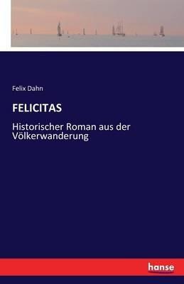 Felicitas: Historischer Roman aus der Voelkerwanderung - Felix Dahn - cover
