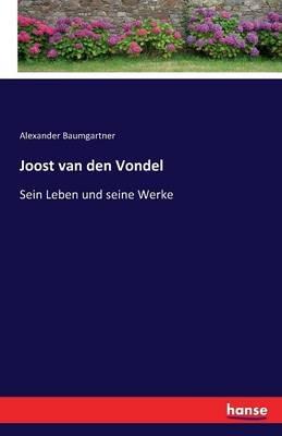 Joost van den Vondel: Sein Leben und seine Werke - Alexander Baumgartner - cover