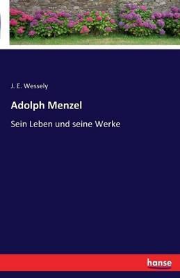 Adolph Menzel: Sein Leben und seine Werke - J E Wessely - cover