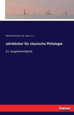 Jahrbucher fur classische Philologie: 21. Supplementband - U A,Alfred Fleckeisen,M Hertz - cover