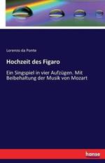 Hochzeit des Figaro: Ein Singspiel in vier Aufzügen. Mit Beibehaltung der Musik von Mozart