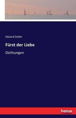 Fürst der Liebe: Dichtungen - Eduard Duller - cover