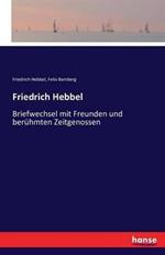 Friedrich Hebbel: Briefwechsel mit Freunden und beruhmten Zeitgenossen