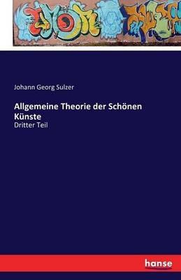 Allgemeine Theorie der Schönen Künste: Dritter Teil - Johann Georg Sulzer - cover