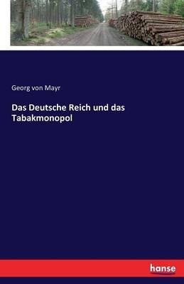 Das Deutsche Reich und das Tabakmonopol - Georg Von Mayr - cover
