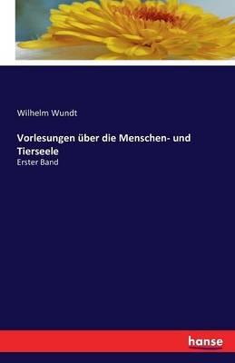 Vorlesungen über die Menschen- und Tierseele: Erster Band - Wilhelm Wundt - cover