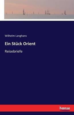Ein Stuck Orient: Reisebriefe - Wilhelm Langhans - cover