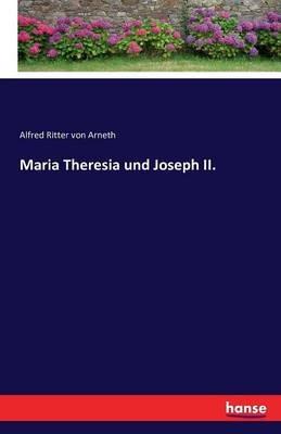 Maria Theresia und Joseph II. - Alfred Ritter Von Arneth - cover