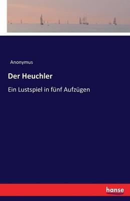 Der Heuchler: Ein Lustspiel in fünf Aufzügen - Anonymus - cover