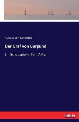 Der Graf von Burgund: Ein Schauspiel in fünf Akten - August Von Kotzebue - cover