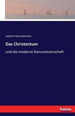 Das Christentum: und die moderne Naturwissenschaft - Jakob Frohschammer - cover