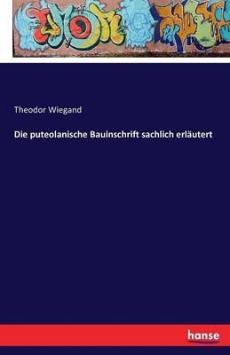 Die puteolanische Bauinschrift sachlich erlautert - Theodor Wiegand - cover