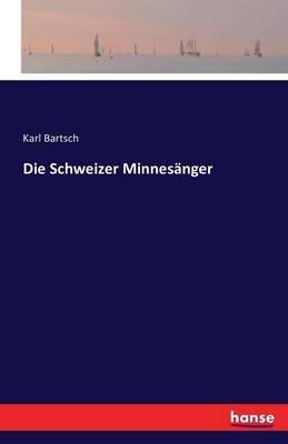 Die Schweizer Minnesänger - Karl Bartsch - cover
