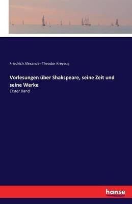 Vorlesungen über Shakspeare, seine Zeit und seine Werke: Erster Band - Friedrich Alexander Theodor Kreyssig - cover