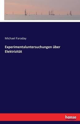 Experimentaluntersuchungen über Elektrizität - Michael Faraday - cover