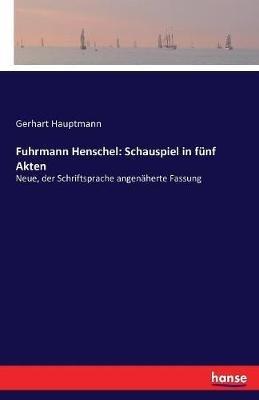 Fuhrmann Henschel: Schauspiel in fünf Akten: Neue, der Schriftsprache angenäherte Fassung - Gerhart Hauptmann - cover