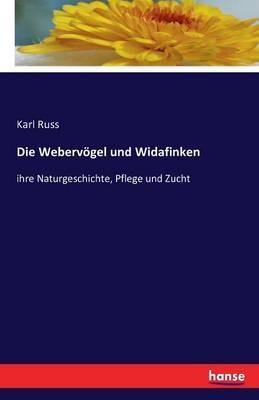 Die Webervoegel und Widafinken: ihre Naturgeschichte, Pflege und Zucht - Karl Russ - cover