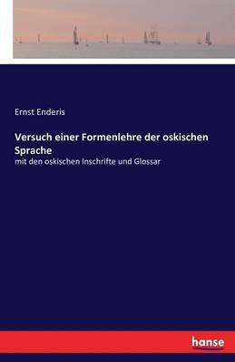 Versuch einer Formenlehre der oskischen Sprache: mit den oskischen Inschrifte und Glossar - Ernst Enderis - cover