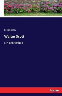 Walter Scott: Ein Lebensbild - Felix Eberty - cover