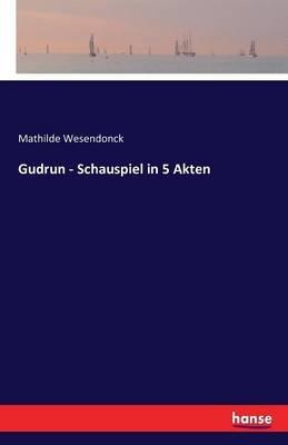 Gudrun - Schauspiel in 5 Akten - Mathilde Wesendonck - cover