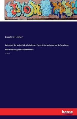 Jahrbuch der Kaiserlich Königlichen Central-Kommission zur Erforschung und Erhaltung der Baudenkmale: IV. Band - Gustav Heider - cover