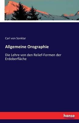 Allgemeine Orographie: Die Lehre von den Relief-Formen der Erdoberfläche - Carl Von Sonklar - cover