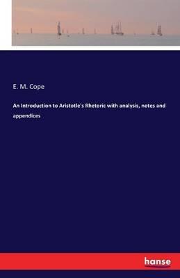 An Introduction to Aristotle's Rhetoric with analysis, notes and appendices - E M Cope - cover